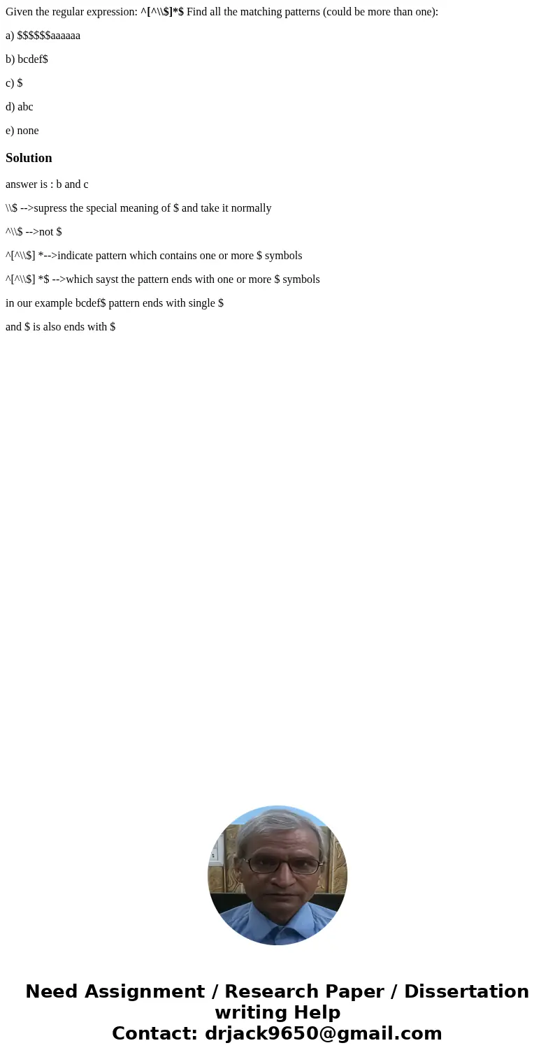 Given the regular expression: ^[^\\$]*$ Find all the matching patterns (could be more than one): a) $$$$$$aaaaaa b) bcdef$ c) $ d) abc e) noneSolutionanswer is 
