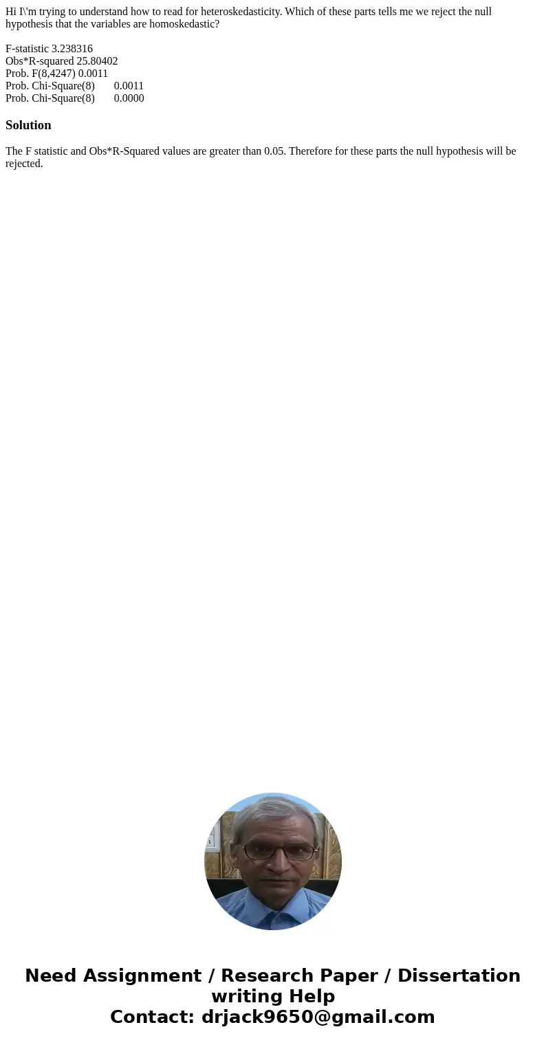 Hi I\'m trying to understand how to read for heteroskedasticity. Which of these parts tells me we reject the null hypothesis that the variables are homoskedasti Hi I\'m trying to understand how to read for heteroskedasticity. Which of these parts tells me we reject the null hypothesis that the variables are homoskedasti