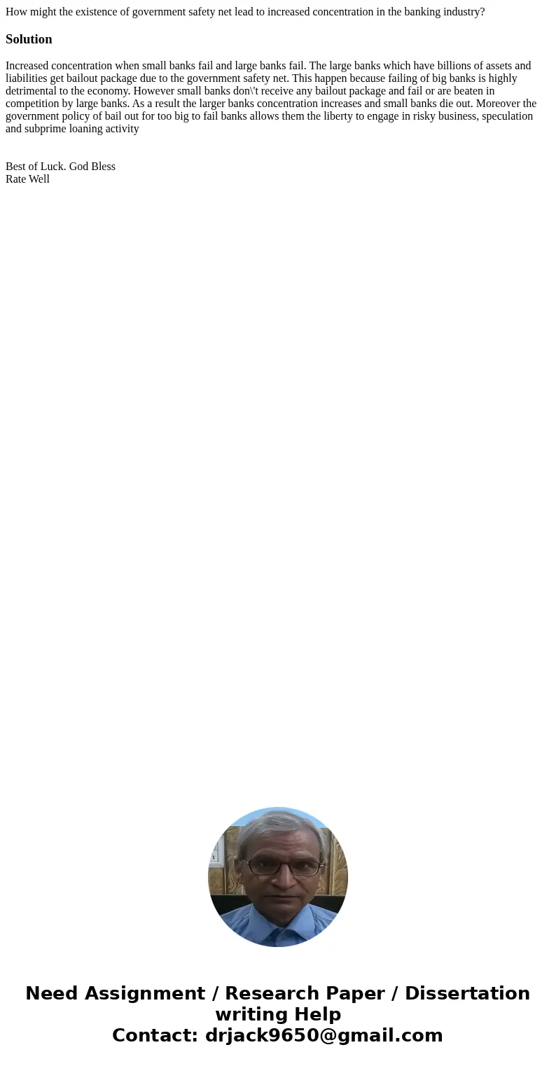 How might the existence of government safety net lead to increased concentration in the banking industry?SolutionIncreased concentration when small banks fail a How might the existence of government safety net lead to increased concentration in the banking industry?SolutionIncreased concentration when small banks fail a
