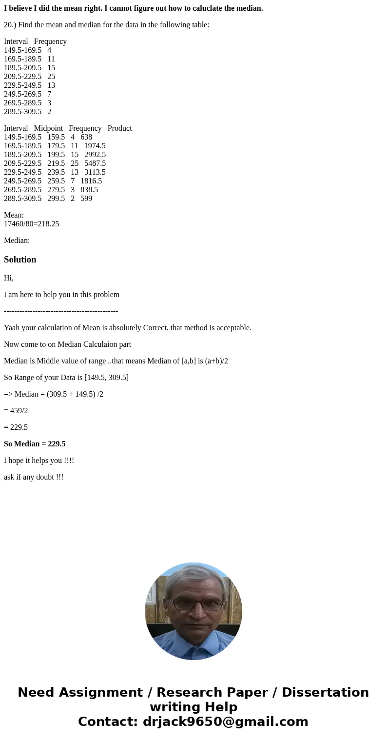 I believe I did the mean right. I cannot figure out how to caluclate the median. 20.) Find the mean and median for the data in the following table: Interval Fre I believe I did the mean right. I cannot figure out how to caluclate the median. 20.) Find the mean and median for the data in the following table: Interval Fre