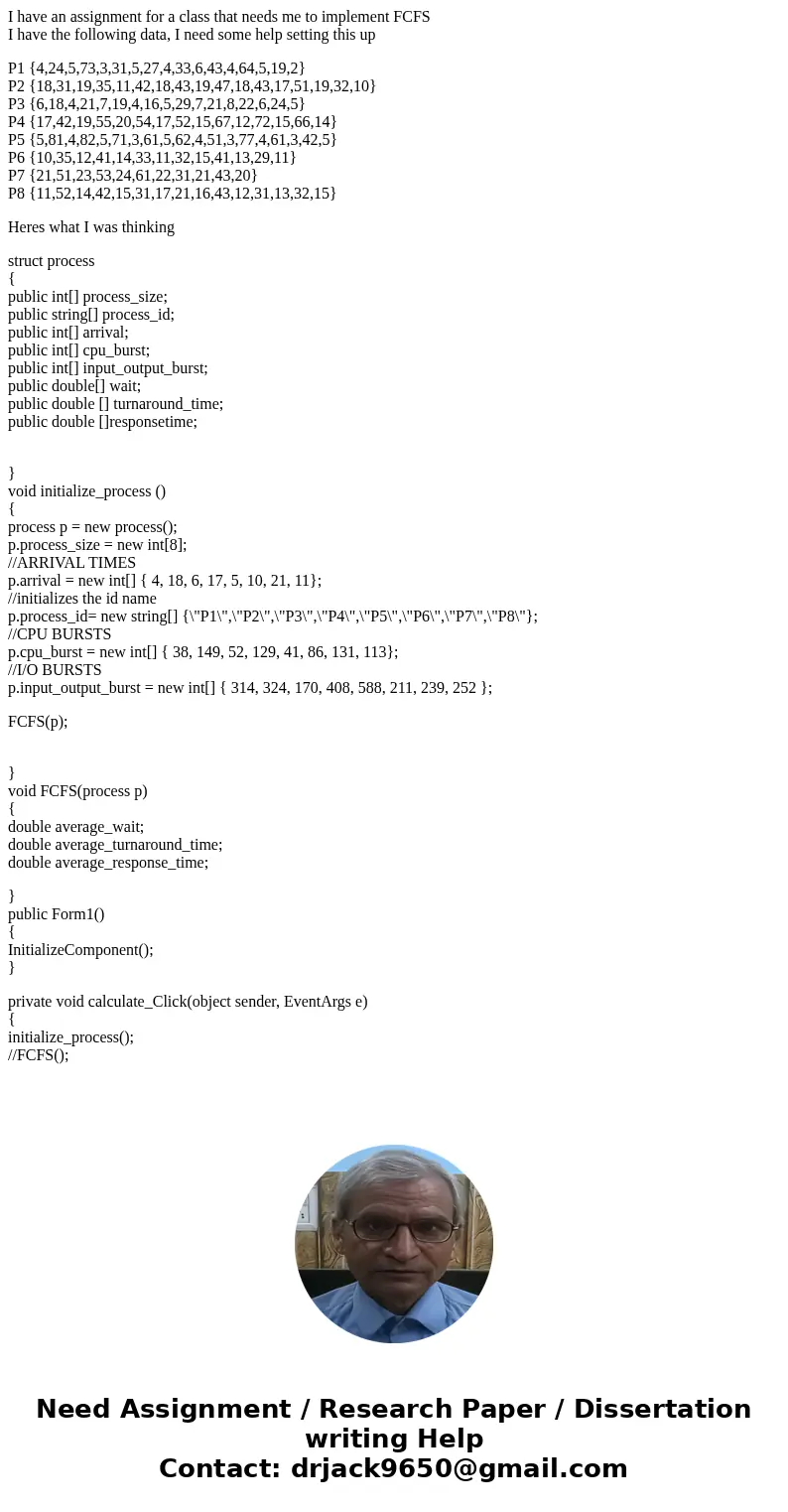 I have an assignment for a class that needs me to implement FCFS I have the following data, I need some help setting this up P1 {4,24,5,73,3,31,5,27,4,33,6,43,4 I have an assignment for a class that needs me to implement FCFS I have the following data, I need some help setting this up P1 {4,24,5,73,3,31,5,27,4,33,6,43,4