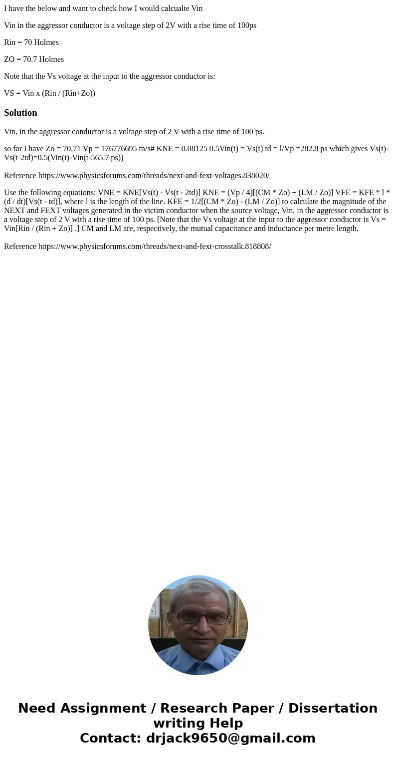 I have the below and want to check how I would calcualte Vin Vin in the aggressor conductor is a voltage step of 2V with a rise time of 100ps Rin = 70 Holmes ZO I have the below and want to check how I would calcualte Vin Vin in the aggressor conductor is a voltage step of 2V with a rise time of 100ps Rin = 70 Holmes ZO