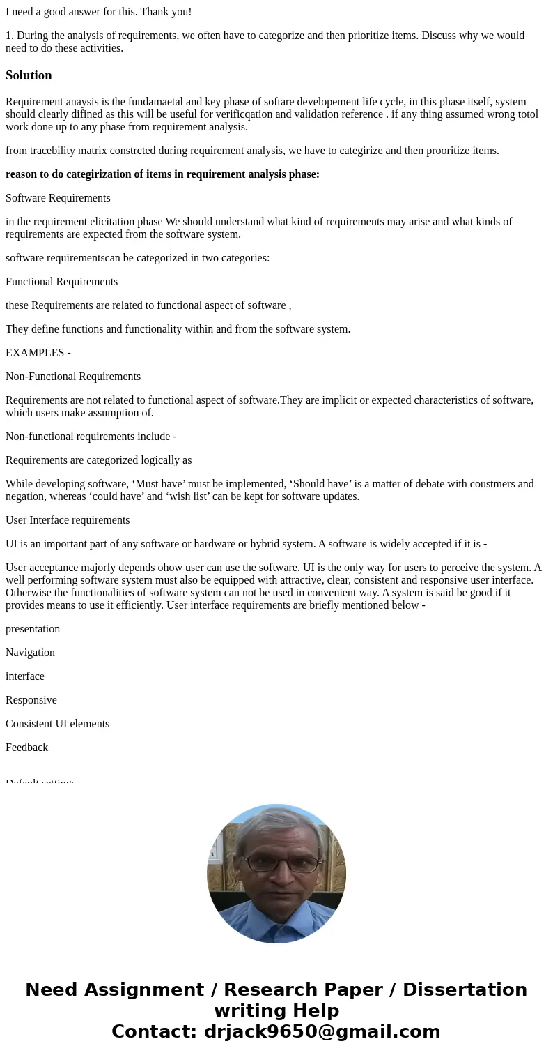 I need a good answer for this. Thank you! 1. During the analysis of requirements, we often have to categorize and then prioritize items. Discuss why we would ne I need a good answer for this. Thank you! 1. During the analysis of requirements, we often have to categorize and then prioritize items. Discuss why we would ne