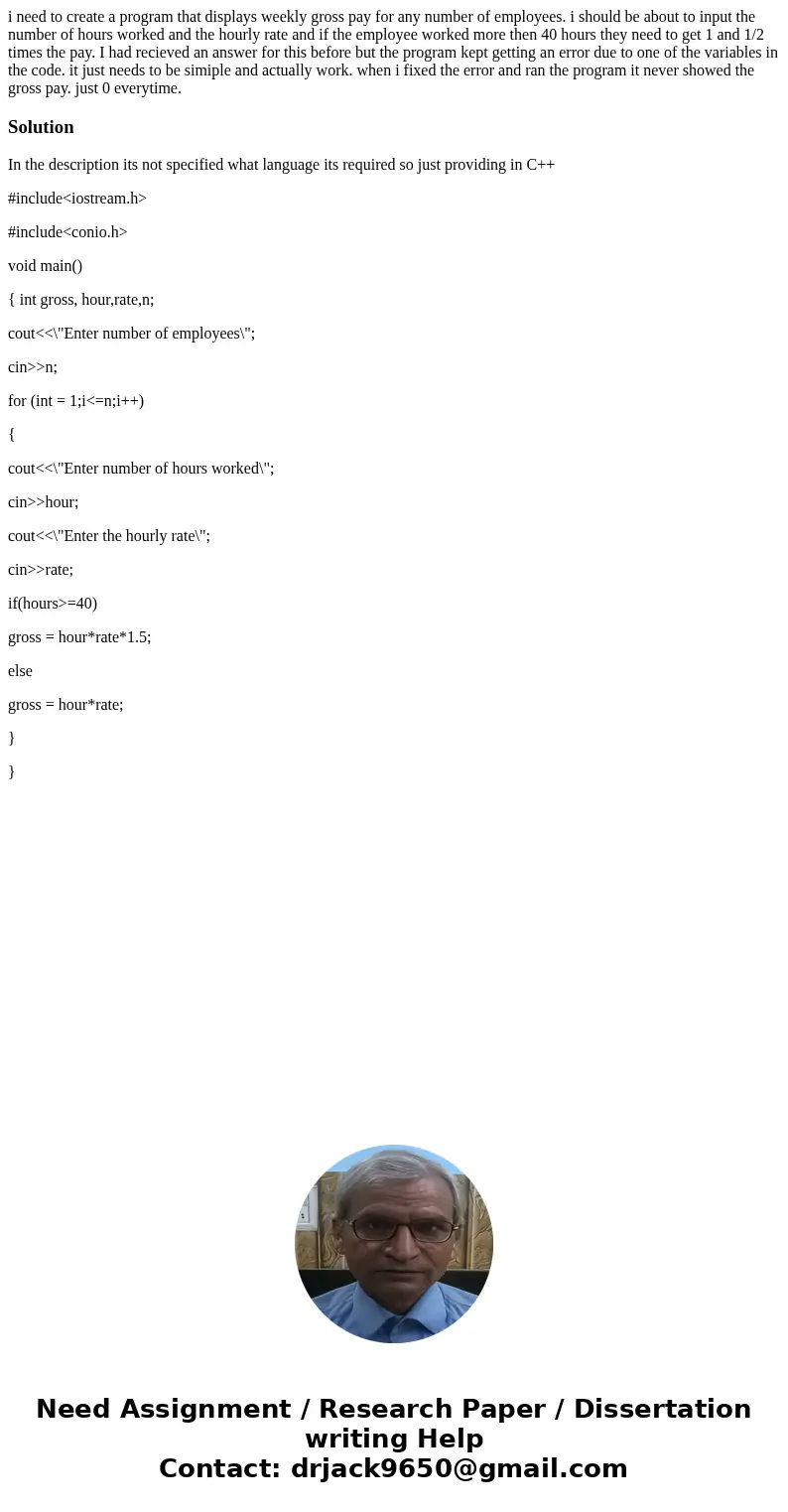 i need to create a program that displays weekly gross pay for any number of employees. i should be about to input the number of hours worked and the hourly rate i need to create a program that displays weekly gross pay for any number of employees. i should be about to input the number of hours worked and the hourly rate