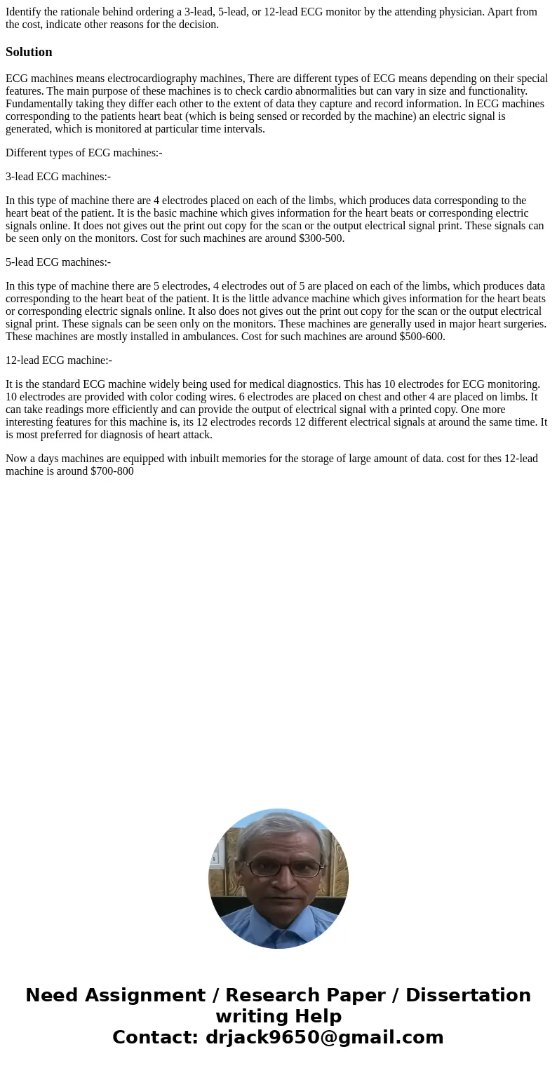 Identify the rationale behind ordering a 3-lead, 5-lead, or 12-lead ECG monitor by the attending physician. Apart from the cost, indicate other reasons for the  Identify the rationale behind ordering a 3-lead, 5-lead, or 12-lead ECG monitor by the attending physician. Apart from the cost, indicate other reasons for the