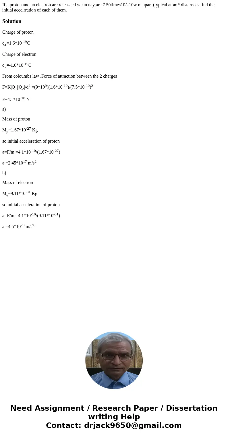 If a proton and an electron are releaseed whan nay are 7.50times10^-10w m apart (typical atom* distarnces find the initial accelrration of each of them. Soluti  If a proton and an electron are releaseed whan nay are 7.50times10^-10w m apart (typical atom* distarnces find the initial accelrration of each of them. Soluti