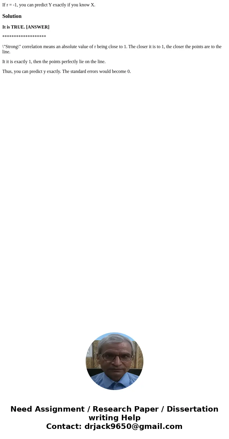 If r = -1, you can predict Y exactly if you know X.SolutionIt is TRUE. [ANSWER] ******************* \