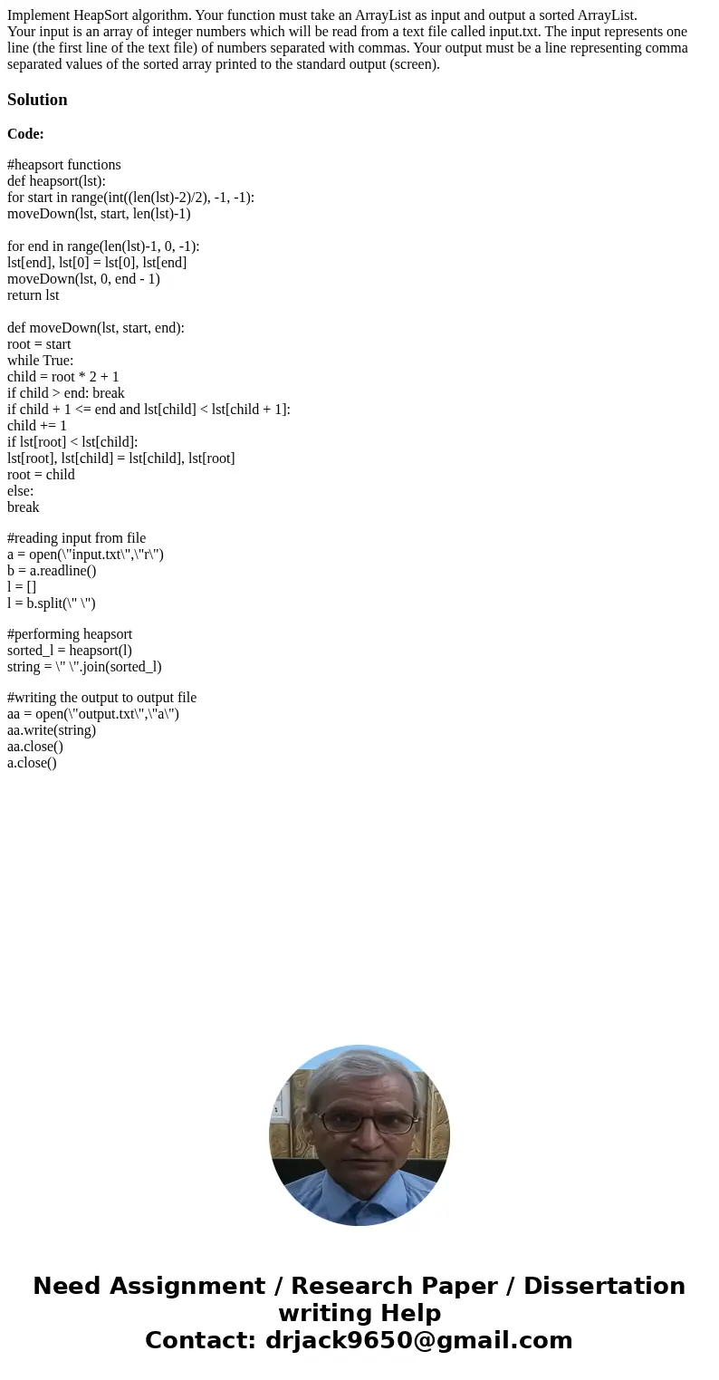 Implement HeapSort algorithm. Your function must take an ArrayList as input and output a sorted ArrayList. Your input is an array of integer numbers which will  Implement HeapSort algorithm. Your function must take an ArrayList as input and output a sorted ArrayList. Your input is an array of integer numbers which will