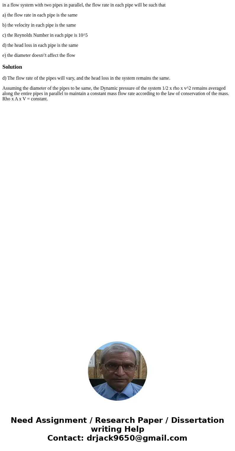 in a flow system with two pipes in parallel, the flow rate in each pipe will be such that a) the flow rate in each pipe is the same b) the velocity in each pipe in a flow system with two pipes in parallel, the flow rate in each pipe will be such that a) the flow rate in each pipe is the same b) the velocity in each pipe