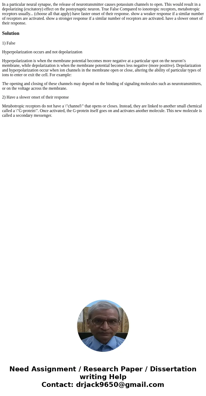 In a particular neural synapse, the release of neurotransmitter causes potassium channels to open. This would result in a depolarizing (excitatory) effect on t  In a particular neural synapse, the release of neurotransmitter causes potassium channels to open. This would result in a depolarizing (excitatory) effect on t