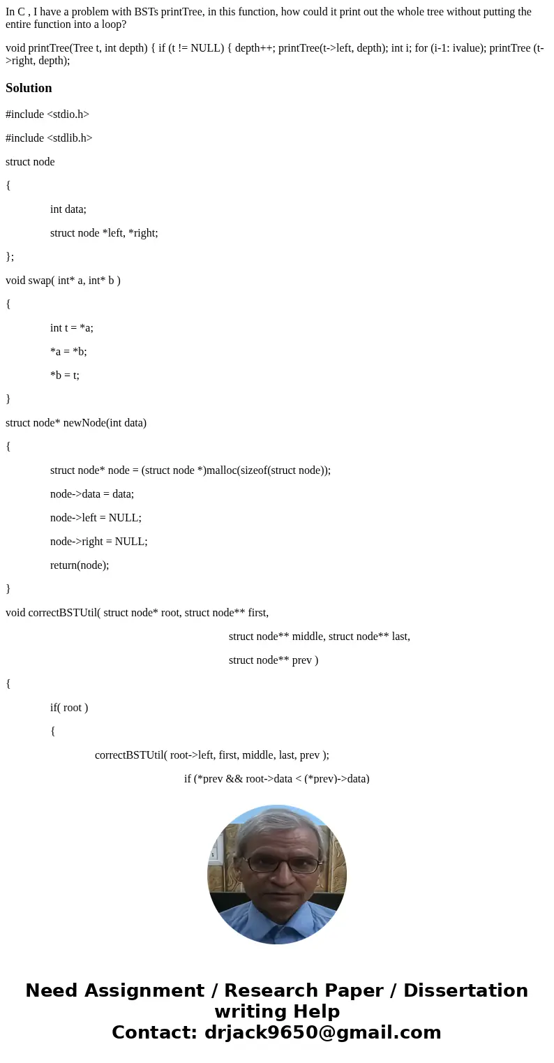 In C , I have a problem with BSTs printTree, in this function, how could it print out the whole tree without putting the entire function into a loop? void print In C , I have a problem with BSTs printTree, in this function, how could it print out the whole tree without putting the entire function into a loop? void print