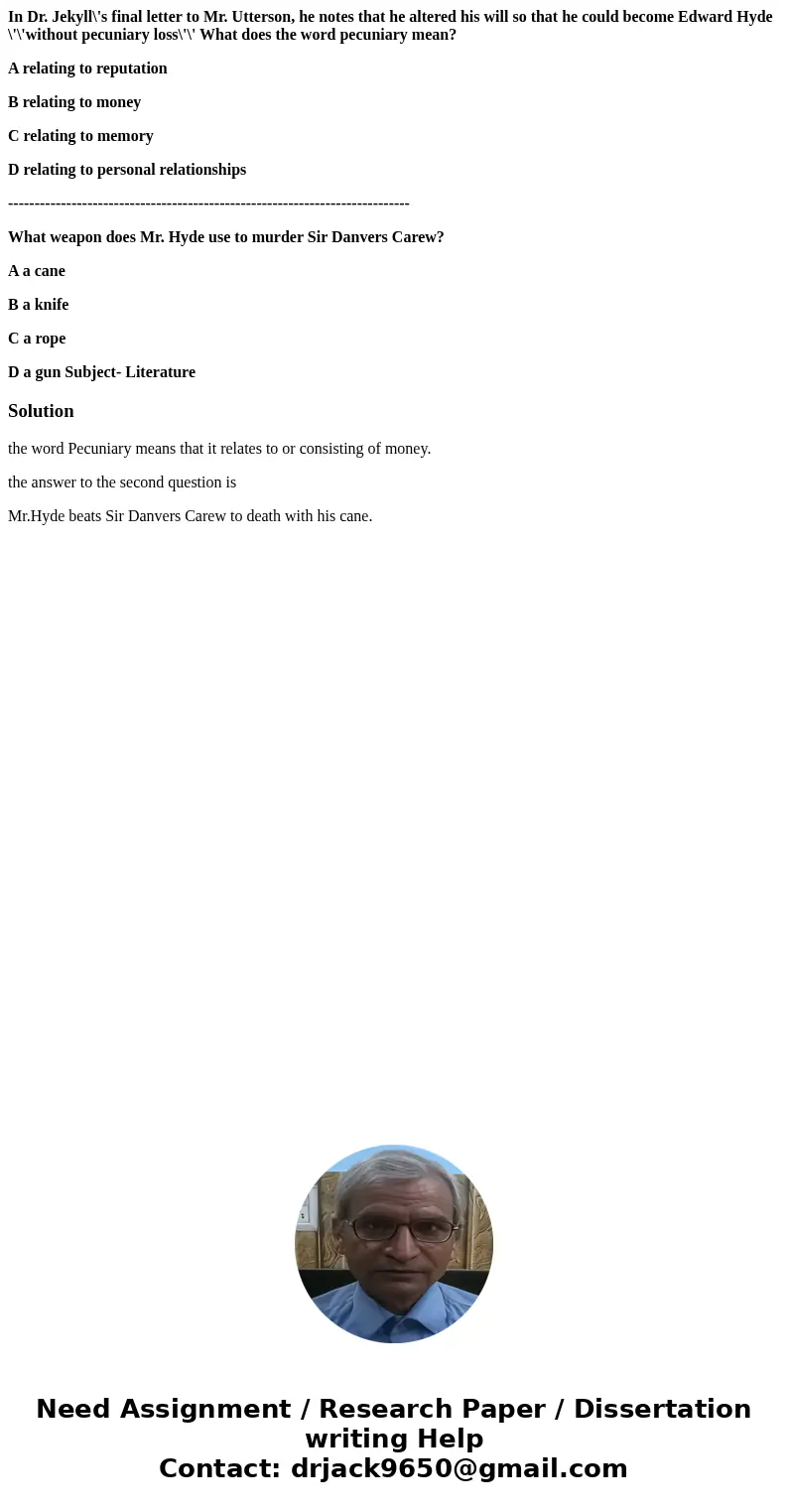In Dr. Jekyll\'s final letter to Mr. Utterson, he notes that he altered his will so that he could become Edward Hyde \'\'without pecuniary loss\'\' What does th In Dr. Jekyll\'s final letter to Mr. Utterson, he notes that he altered his will so that he could become Edward Hyde \'\'without pecuniary loss\'\' What does th
