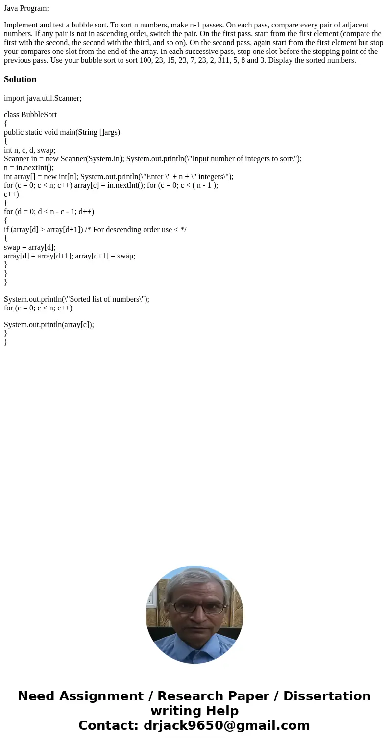Java Program: Implement and test a bubble sort. To sort n numbers, make n-1 passes. On each pass, compare every pair of adjacent numbers. If any pair is not in  Java Program: Implement and test a bubble sort. To sort n numbers, make n-1 passes. On each pass, compare every pair of adjacent numbers. If any pair is not in