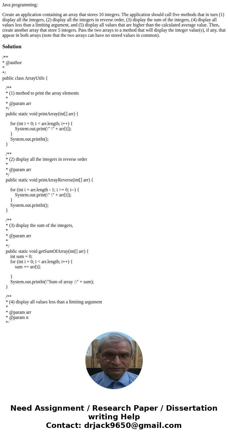 Java programming: Create an application containing an array that stores 10 integers. The application should call five methods that in turn (1) display all the i Java programming: Create an application containing an array that stores 10 integers. The application should call five methods that in turn (1) display all the i