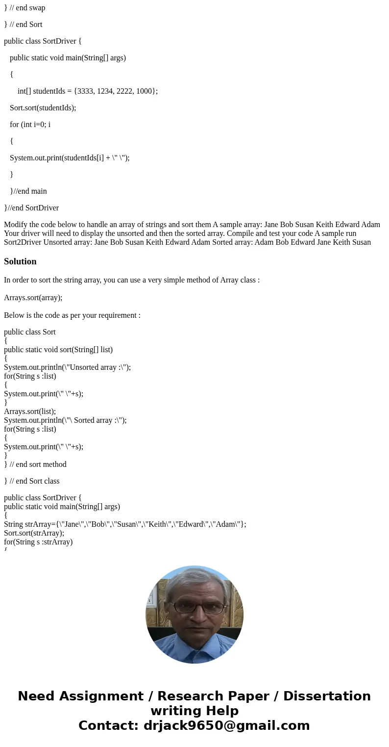 Java public class Sort { public static void sort(int[] list) { int j; // index of smallest value for (int i=0; i { j = indexOfNextSmallest(list, i); swap(list, 