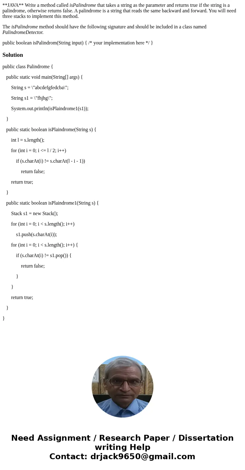 **JAVA** Write a method called isPalindrome that takes a string as the parameter and returns true if the string is a palindrome, otherwise returns false. A pali **JAVA** Write a method called isPalindrome that takes a string as the parameter and returns true if the string is a palindrome, otherwise returns false. A pali