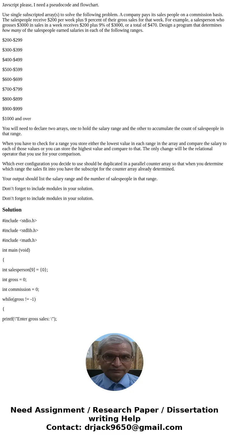 Javscript please, I need a pseudocode and flowchart. Use single subscripted array(s) to solve the following problem. A company pays its sales people on a commis Javscript please, I need a pseudocode and flowchart. Use single subscripted array(s) to solve the following problem. A company pays its sales people on a commis