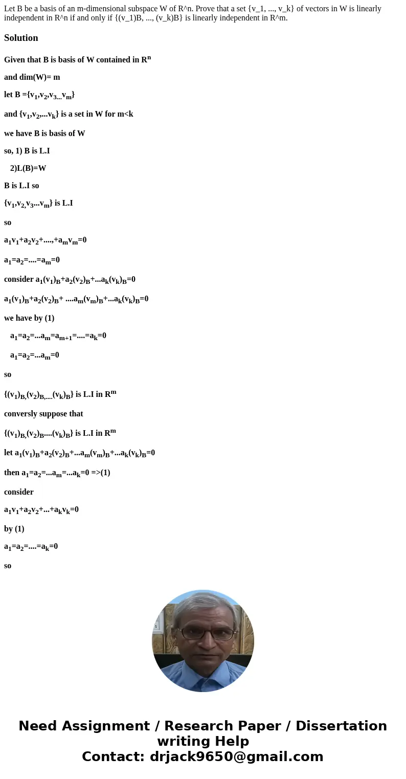 Let B be a basis of an m-dimensional subspace W of R^n. Prove that a set {v_1, ..., v_k} of vectors in W is linearly independent in R^n if and only if {(v_1)B,  Let B be a basis of an m-dimensional subspace W of R^n. Prove that a set {v_1, ..., v_k} of vectors in W is linearly independent in R^n if and only if {(v_1)B,