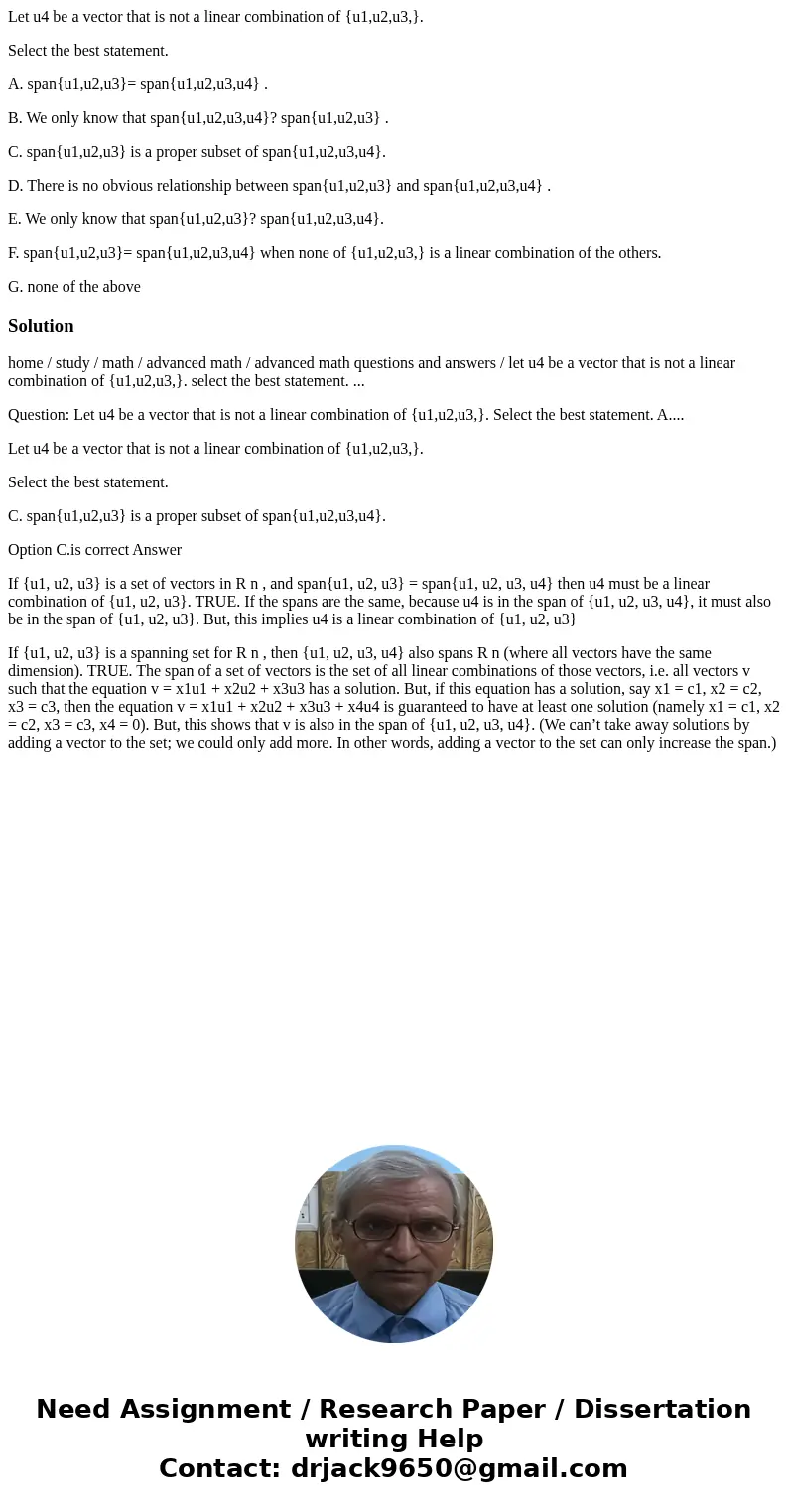 Let u4 be a vector that is not a linear combination of {u1,u2,u3,}. Select the best statement. A. span{u1,u2,u3}= span{u1,u2,u3,u4} . B. We only know that span{ Let u4 be a vector that is not a linear combination of {u1,u2,u3,}. Select the best statement. A. span{u1,u2,u3}= span{u1,u2,u3,u4} . B. We only know that span{