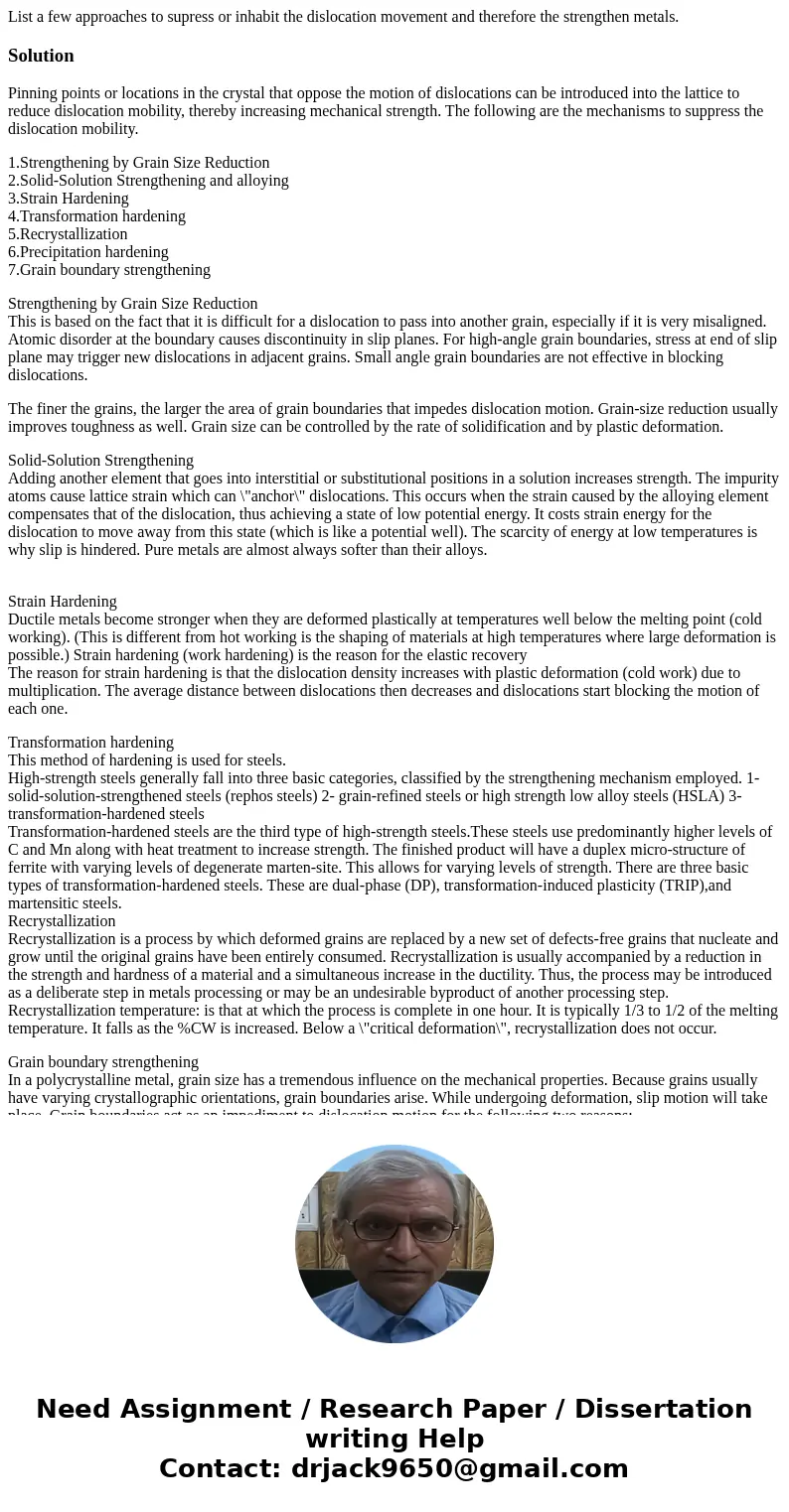 List a few approaches to supress or inhabit the dislocation movement and therefore the strengthen metals.SolutionPinning points or locations in the crystal that List a few approaches to supress or inhabit the dislocation movement and therefore the strengthen metals.SolutionPinning points or locations in the crystal that