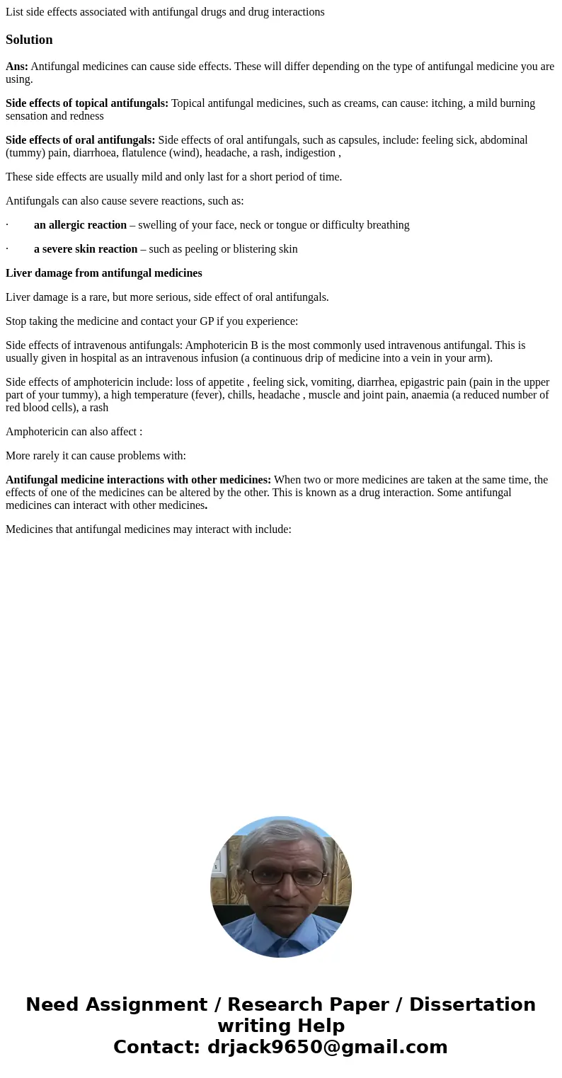 List side effects associated with antifungal drugs and drug interactionsSolutionAns: Antifungal medicines can cause side effects. These will differ depending on