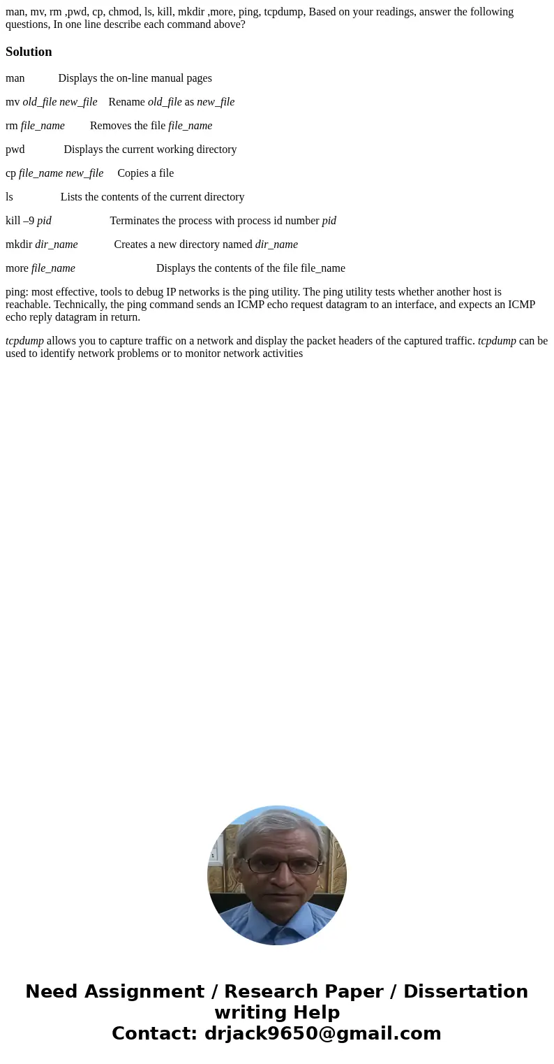 man, mv, rm ,pwd, cp, chmod, ls, kill, mkdir ,more, ping, tcpdump, Based on your readings, answer the following questions, In one line describe each command abo