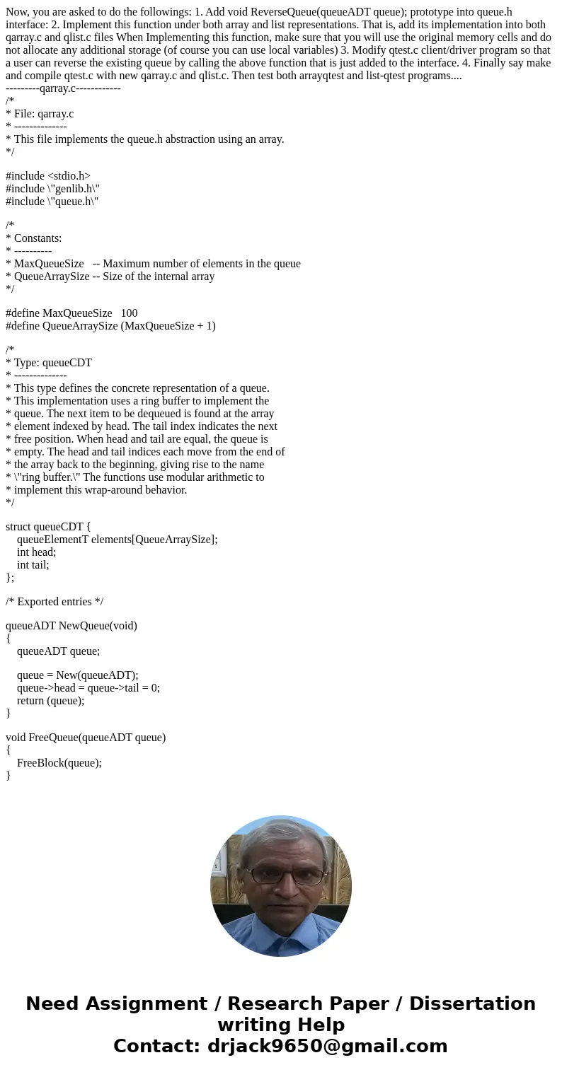 Now, you are asked to do the followings: 1. Add void ReverseQueue(queueADT queue); prototype into queue.h interface: 2. Implement this function under both array