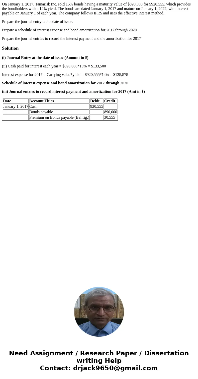 On January 1, 2017, Tamarisk Inc. sold 15% bonds having a maturity value of $890,000 for $920,555, which provides the bondholders with a 14% yield. The bonds ar On January 1, 2017, Tamarisk Inc. sold 15% bonds having a maturity value of $890,000 for $920,555, which provides the bondholders with a 14% yield. The bonds ar