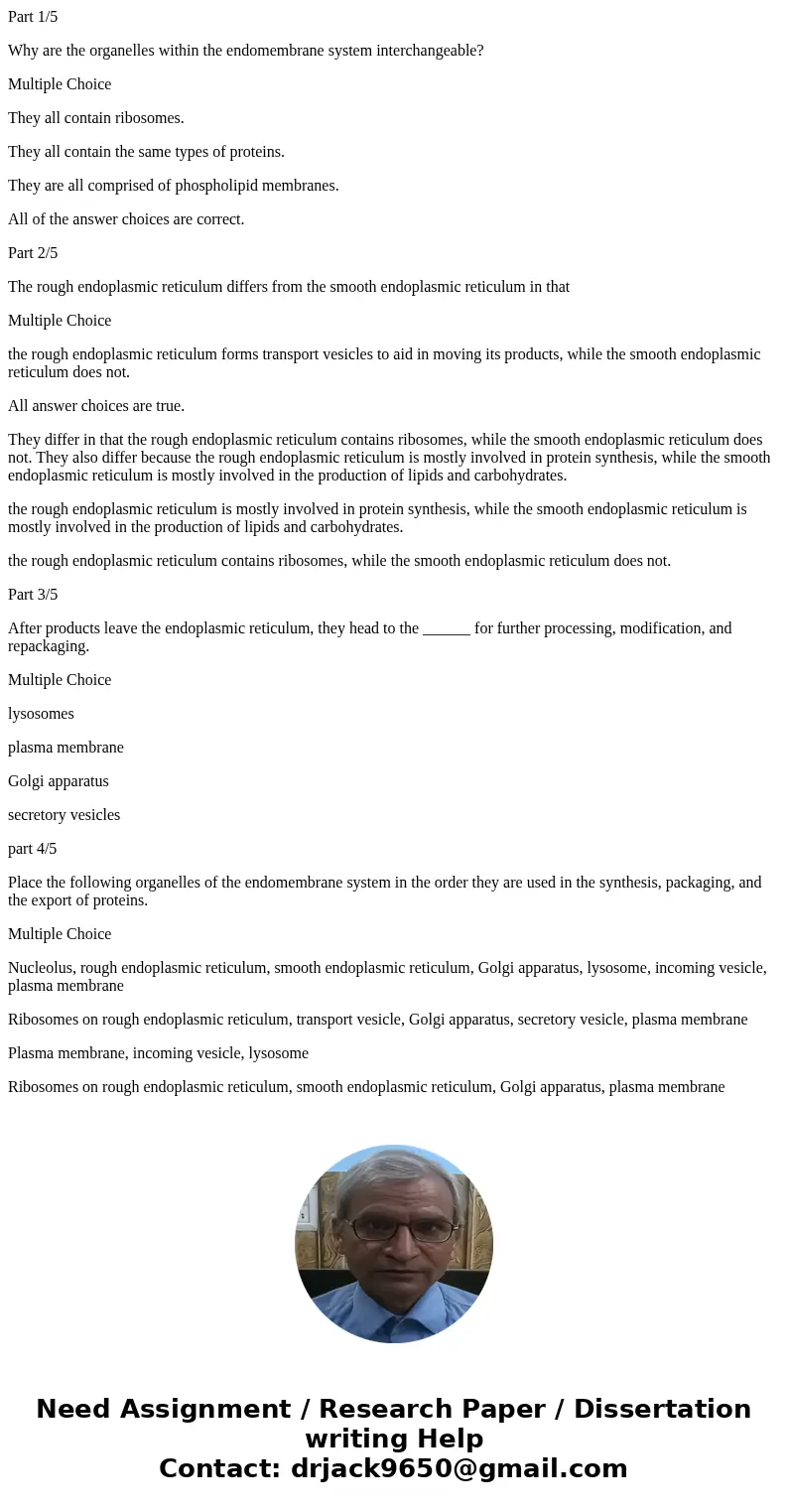 Part 1/5 Why are the organelles within the endomembrane system interchangeable? Multiple Choice They all contain ribosomes. They all contain the same types of p Part 1/5 Why are the organelles within the endomembrane system interchangeable? Multiple Choice They all contain ribosomes. They all contain the same types of p