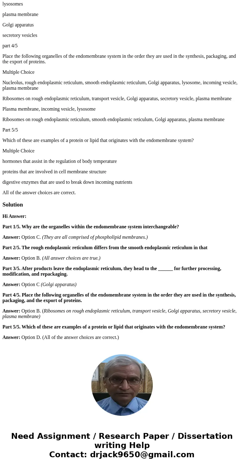 Part 1/5 Why are the organelles within the endomembrane system interchangeable? Multiple Choice They all contain ribosomes. They all contain the same types of p Part 1/5 Why are the organelles within the endomembrane system interchangeable? Multiple Choice They all contain ribosomes. They all contain the same types of p