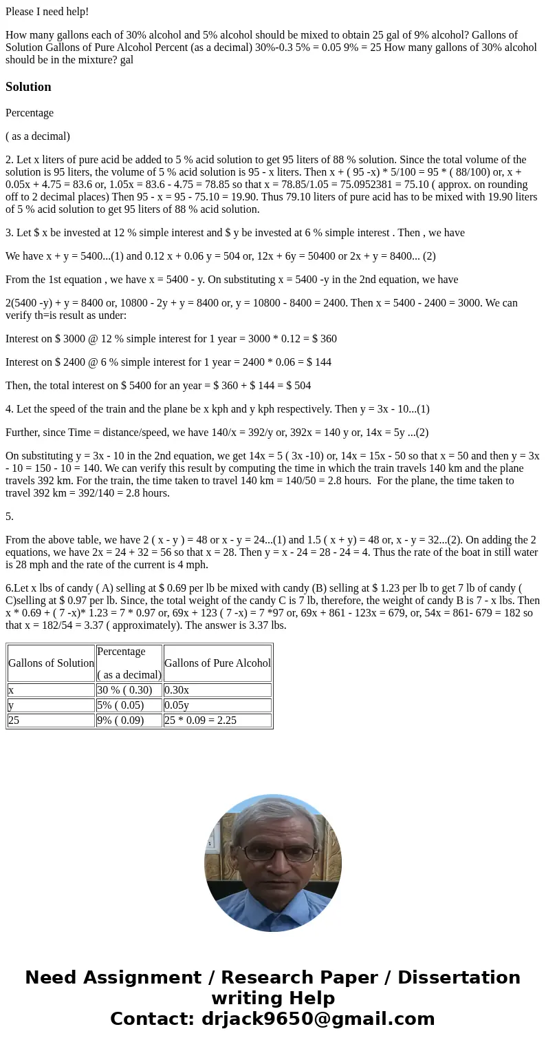 Please I need help! How many gallons each of 30% alcohol and 5% alcohol should be mixed to obtain 25 gal of 9% alcohol? Gallons of Solution Gallons of Pure Alco Please I need help! How many gallons each of 30% alcohol and 5% alcohol should be mixed to obtain 25 gal of 9% alcohol? Gallons of Solution Gallons of Pure Alco