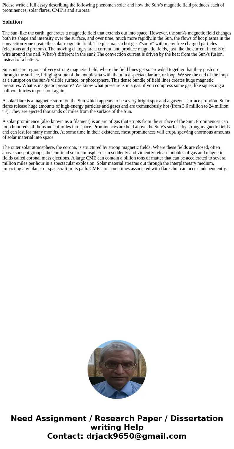 Please write a full essay describing the following phenomen solar and how the Sun\'s magnetic field produces each of prominences, solar flares, CME\'s and auro  Please write a full essay describing the following phenomen solar and how the Sun\'s magnetic field produces each of prominences, solar flares, CME\'s and auro