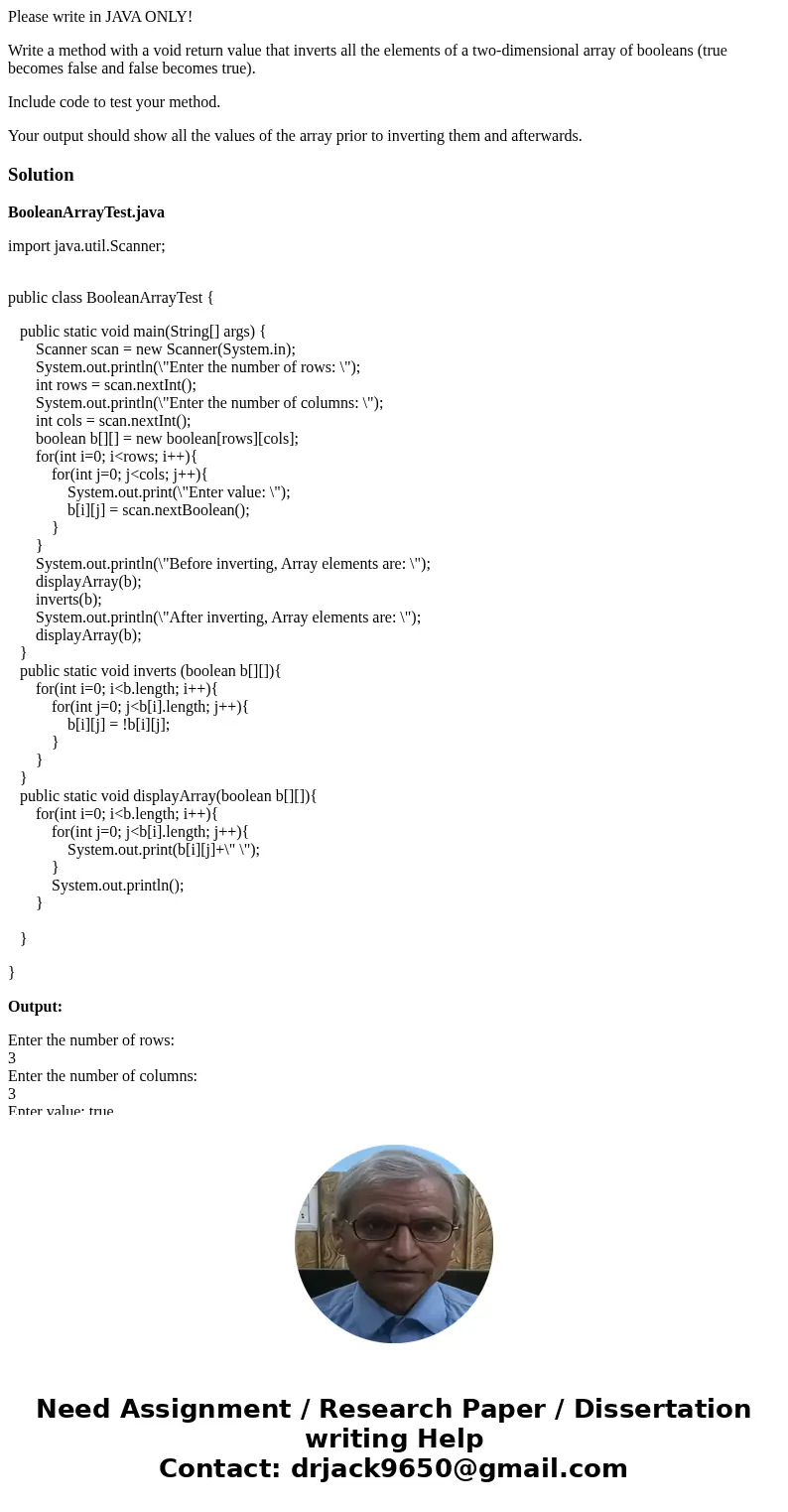 Please write in JAVA ONLY! Write a method with a void return value that inverts all the elements of a two-dimensional array of booleans (true becomes false and  Please write in JAVA ONLY! Write a method with a void return value that inverts all the elements of a two-dimensional array of booleans (true becomes false and