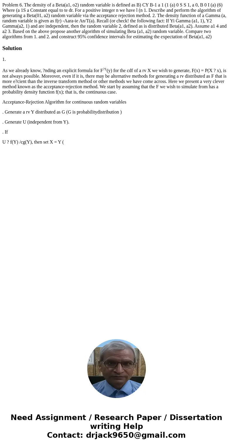 Problem 6. The density of a Beta(a1, o2) random variable is defined as B) CY B-1 a 1 (1 (a) 0 S S 1, a 0, B 0 I (a) (6) Where (a 1S a Constant equal to te dr.   Problem 6. The density of a Beta(a1, o2) random variable is defined as B) CY B-1 a 1 (1 (a) 0 S S 1, a 0, B 0 I (a) (6) Where (a 1S a Constant equal to te dr.