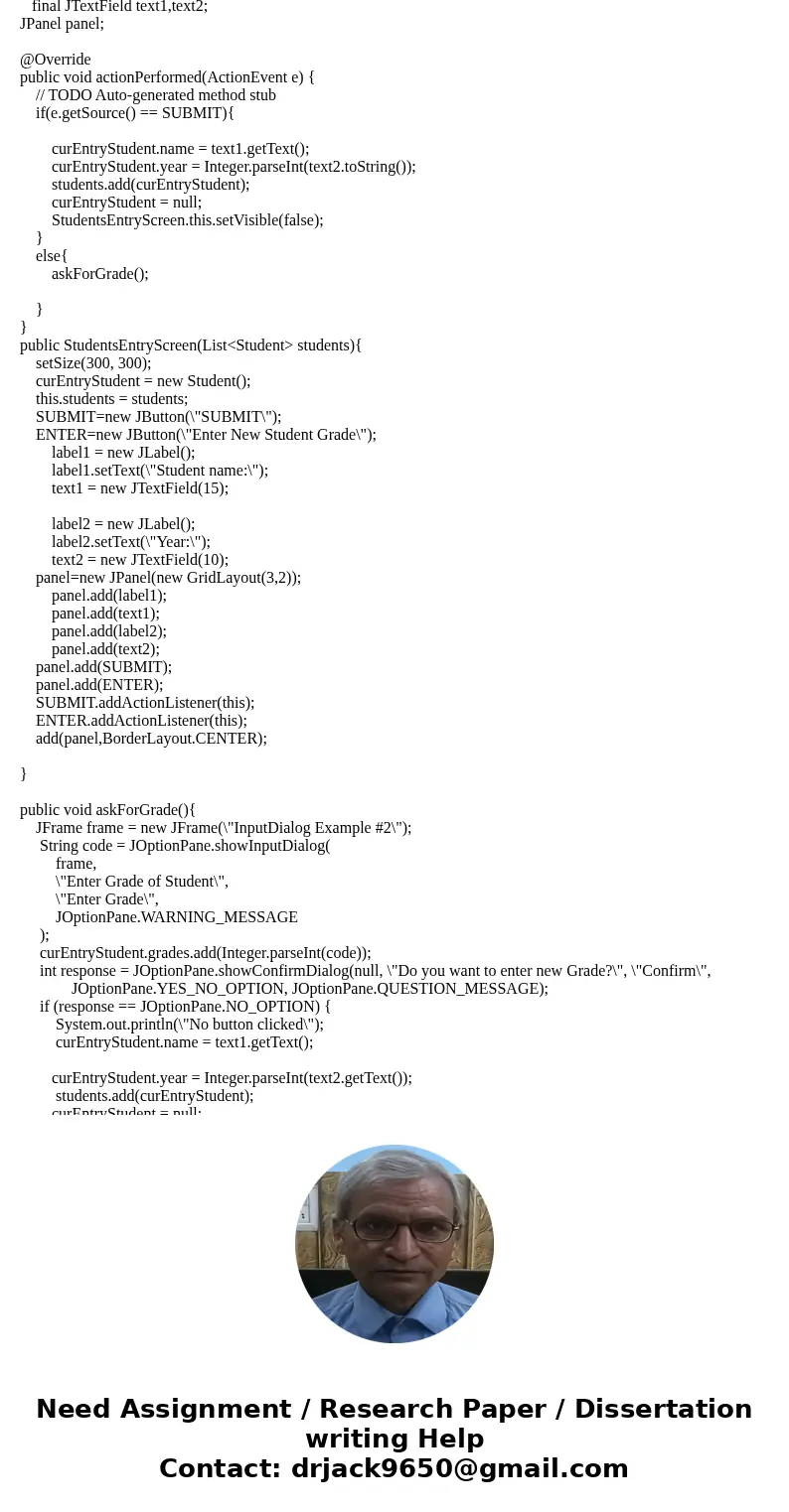 Prompt. Allow the User to input a Student Name, Student Year, and a varying number of grades for each student. Use Java input dialog windows to query the User.  Prompt. Allow the User to input a Student Name, Student Year, and a varying number of grades for each student. Use Java input dialog windows to query the User.