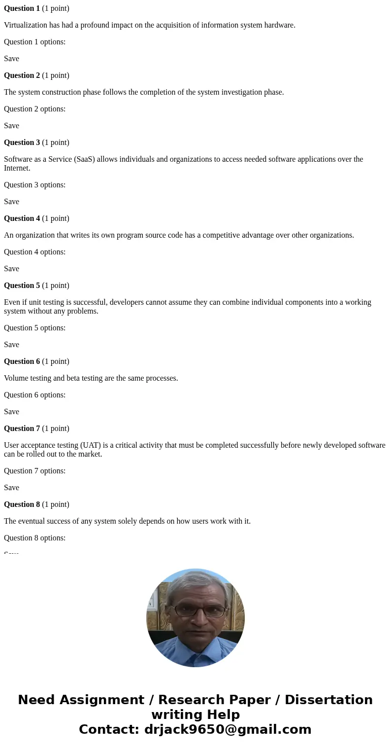 Question 1 (1 point) Virtualization has had a profound impact on the acquisition of information system hardware. Question 1 options: Save Question 2 (1 point) T Question 1 (1 point) Virtualization has had a profound impact on the acquisition of information system hardware. Question 1 options: Save Question 2 (1 point) T