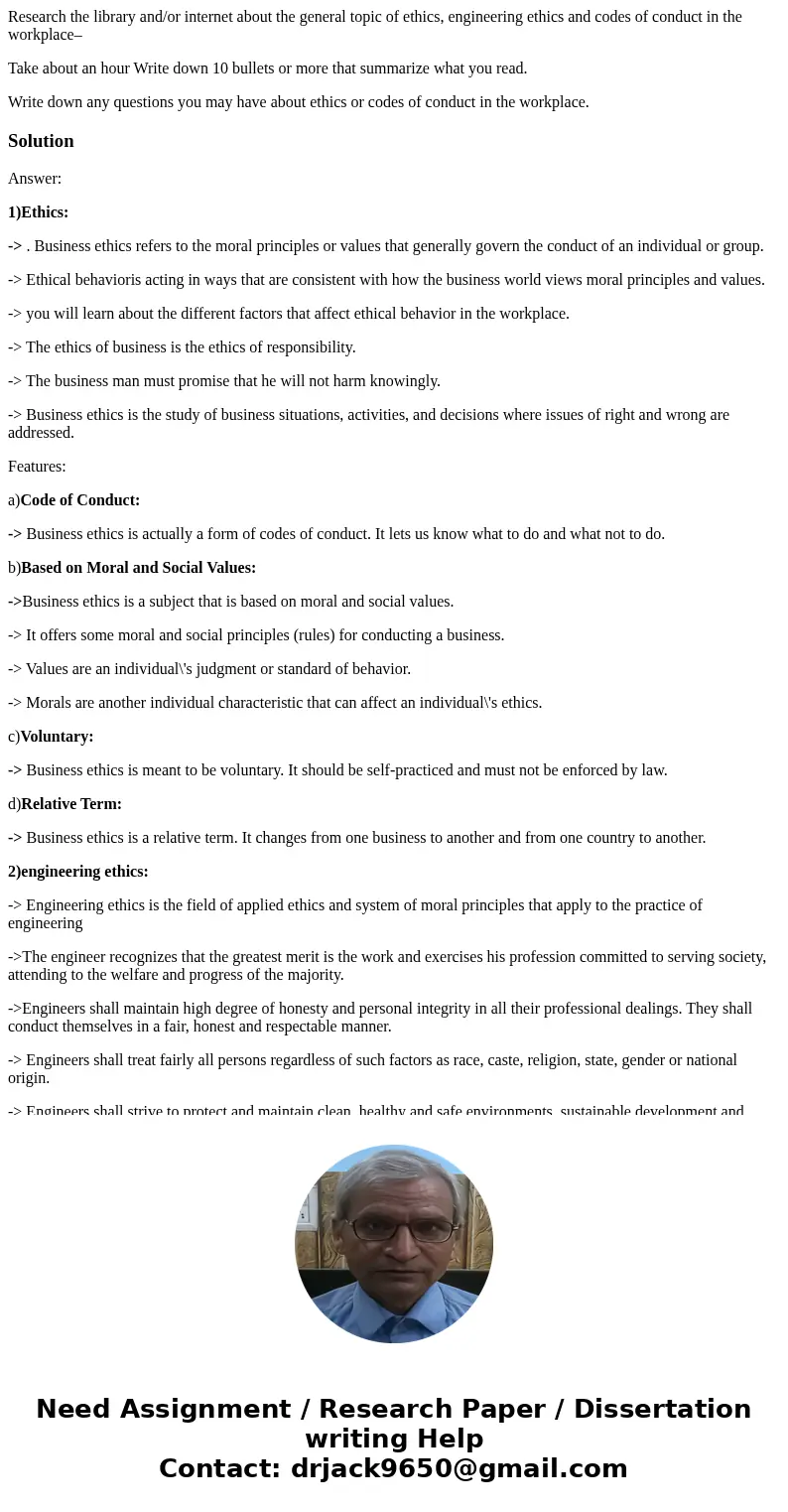 Research the library and/or internet about the general topic of ethics, engineering ethics and codes of conduct in the workplace– Take about an hour Write down 