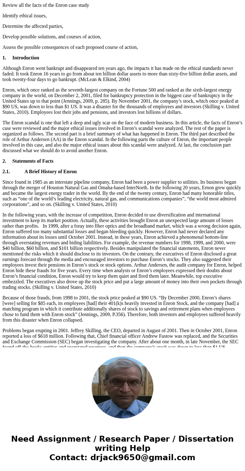 Review all the facts of the Enron case study Identify ethical issues, Determine the affected parties, Develop possible solutions, and courses of action, Assess  Review all the facts of the Enron case study Identify ethical issues, Determine the affected parties, Develop possible solutions, and courses of action, Assess