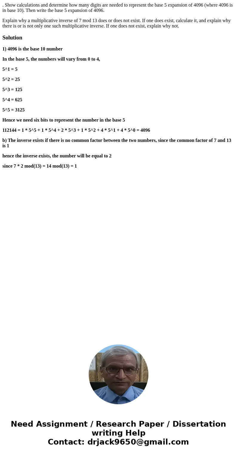 . Show calculations and determine how many digits are needed to represent the base 5 expansion of 4096 (where 4096 is in base 10). Then write the base 5 expansi . Show calculations and determine how many digits are needed to represent the base 5 expansion of 4096 (where 4096 is in base 10). Then write the base 5 expansi