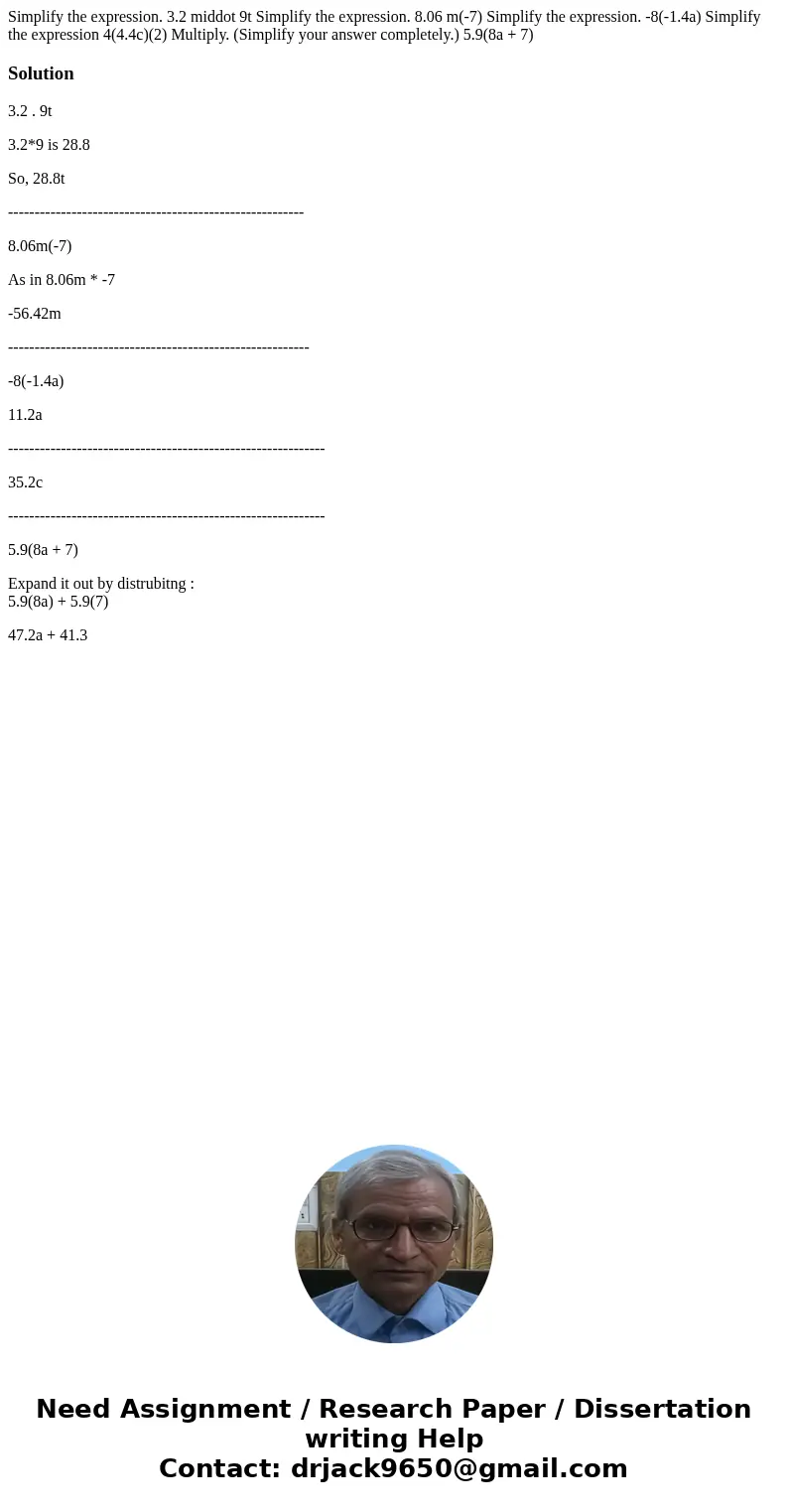 Simplify the expression. 3.2 middot 9t Simplify the expression. 8.06 m(-7) Simplify the expression. -8(-1.4a) Simplify the expression 4(4.4c)(2) Multiply. (Sim  Simplify the expression. 3.2 middot 9t Simplify the expression. 8.06 m(-7) Simplify the expression. -8(-1.4a) Simplify the expression 4(4.4c)(2) Multiply. (Sim