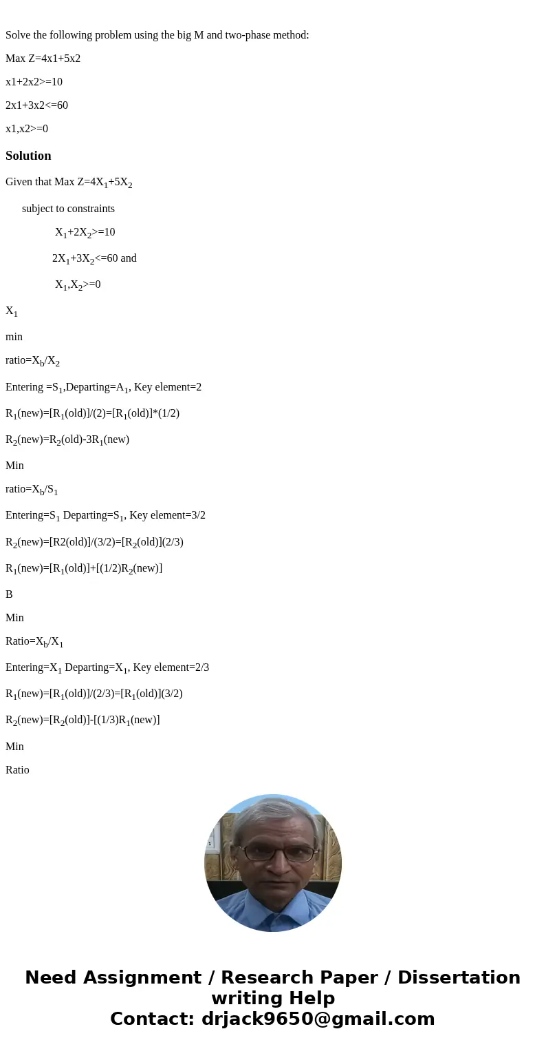Solve the following problem using the big M and two-phase method: Max Z=4x1+5x2 x1+2x2>=10 2x1+3x2<=60 x1,x2>=0SolutionGiven that Max Z=4X1+5X2 subjec  Solve the following problem using the big M and two-phase method: Max Z=4x1+5x2 x1+2x2>=10 2x1+3x2<=60 x1,x2>=0SolutionGiven that Max Z=4X1+5X2 subjec
