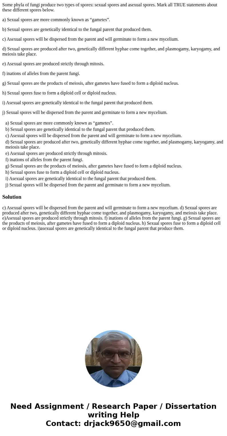Some phyla of fungi produce two types of spores: sexual spores and asexual spores. Mark all TRUE statements about these different spores below. a) Sexual spores Some phyla of fungi produce two types of spores: sexual spores and asexual spores. Mark all TRUE statements about these different spores below. a) Sexual spores