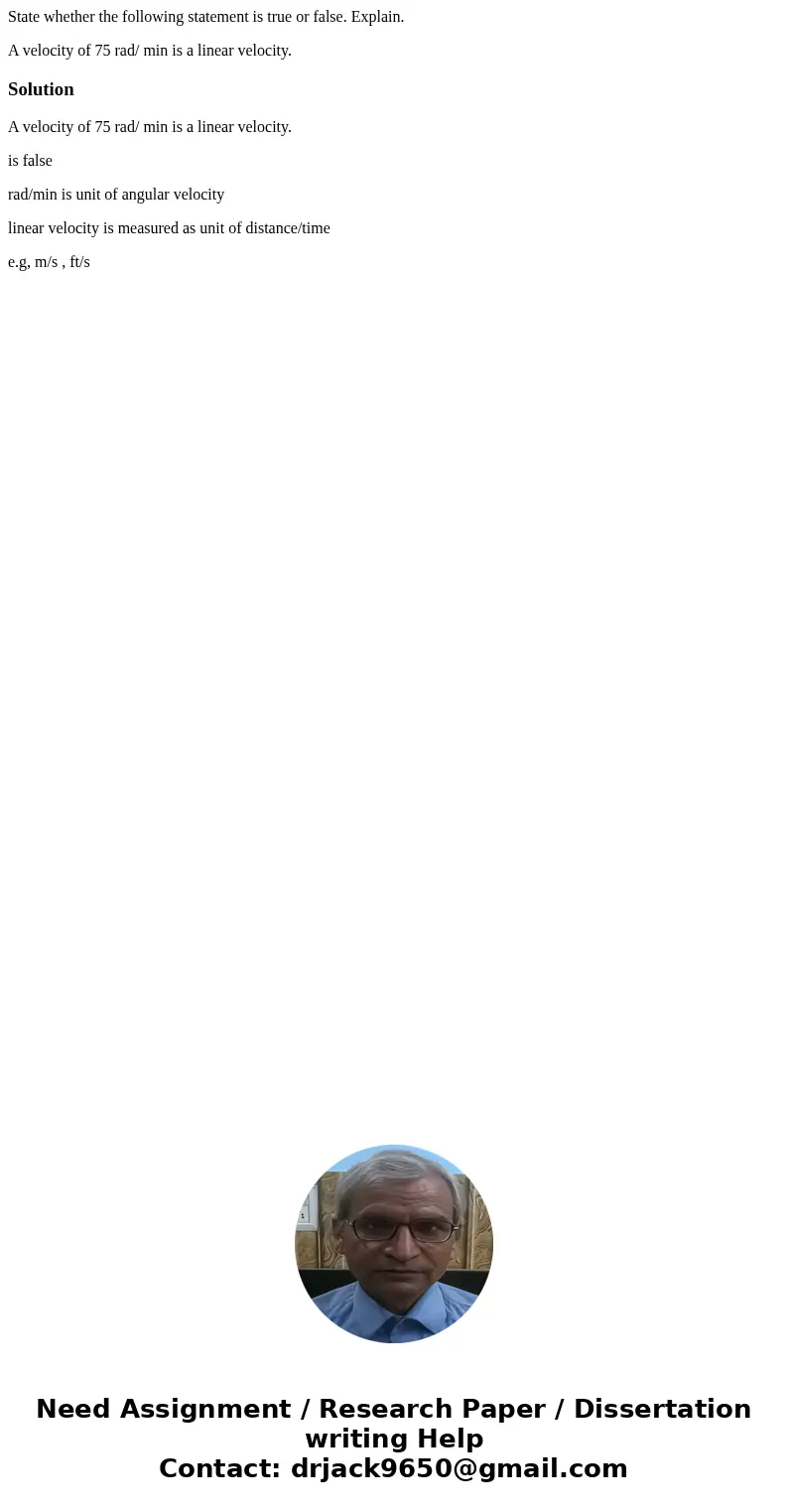 State whether the following statement is true or false. Explain. A velocity of 75 rad/ min is a linear velocity.SolutionA velocity of 75 rad/ min is a linear ve State whether the following statement is true or false. Explain. A velocity of 75 rad/ min is a linear velocity.SolutionA velocity of 75 rad/ min is a linear ve