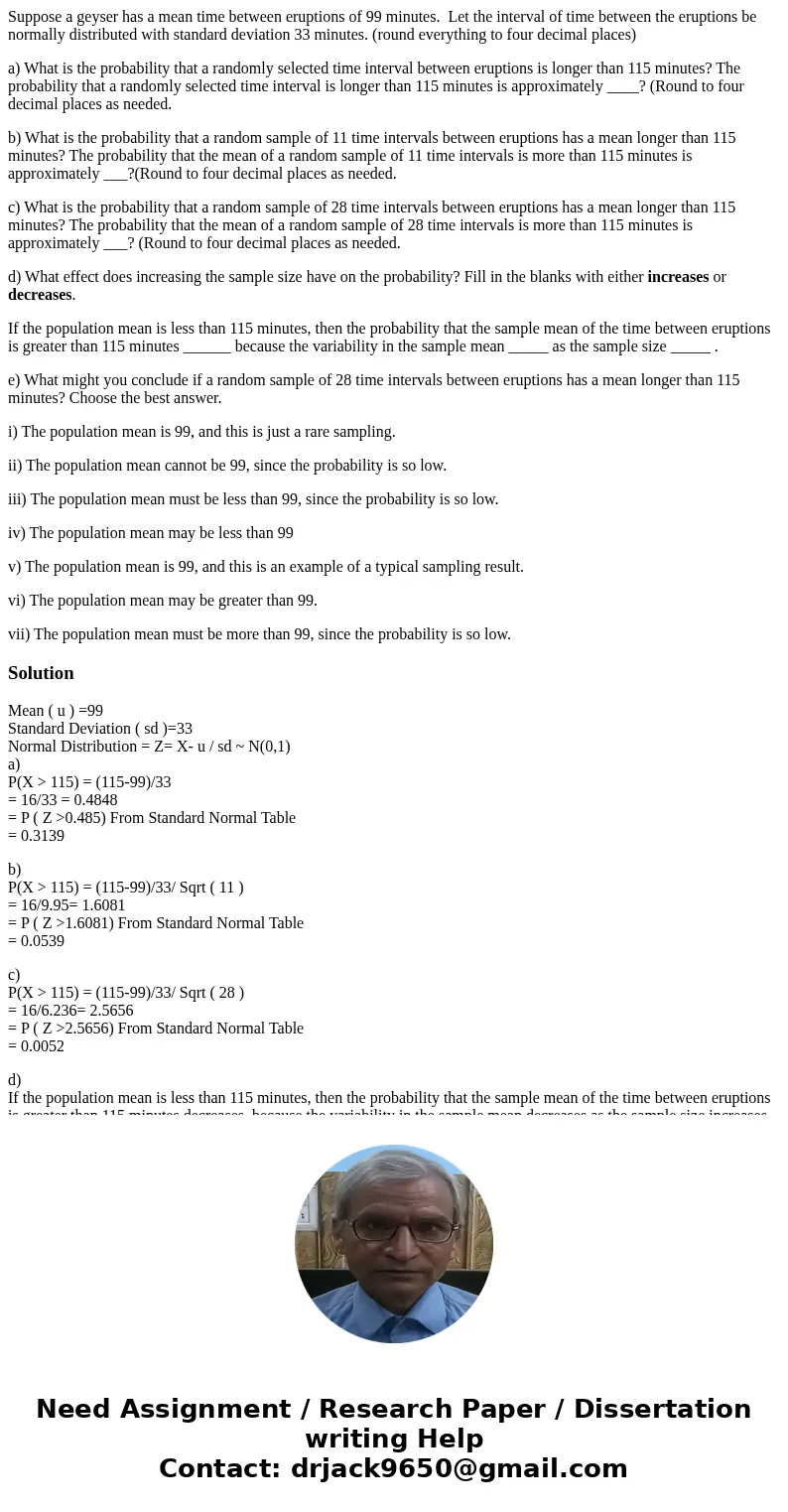 Suppose a geyser has a mean time between eruptions of 99 minutes. Let the interval of time between the eruptions be normally distributed with standard deviation Suppose a geyser has a mean time between eruptions of 99 minutes. Let the interval of time between the eruptions be normally distributed with standard deviation