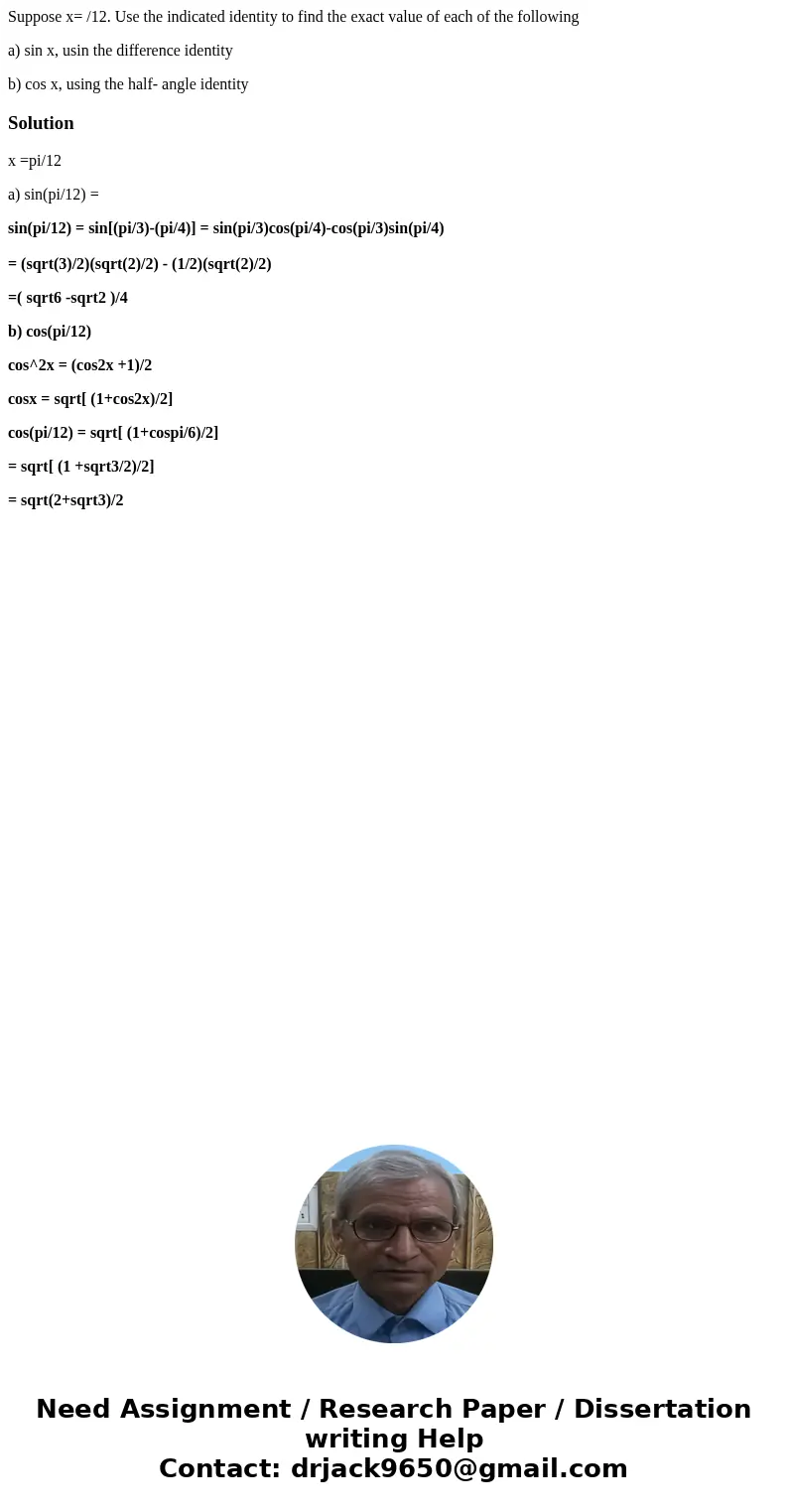 Suppose x= /12. Use the indicated identity to find the exact value of each of the following a) sin x, usin the difference identity b) cos x, using the half- ang Suppose x= /12. Use the indicated identity to find the exact value of each of the following a) sin x, usin the difference identity b) cos x, using the half- ang
