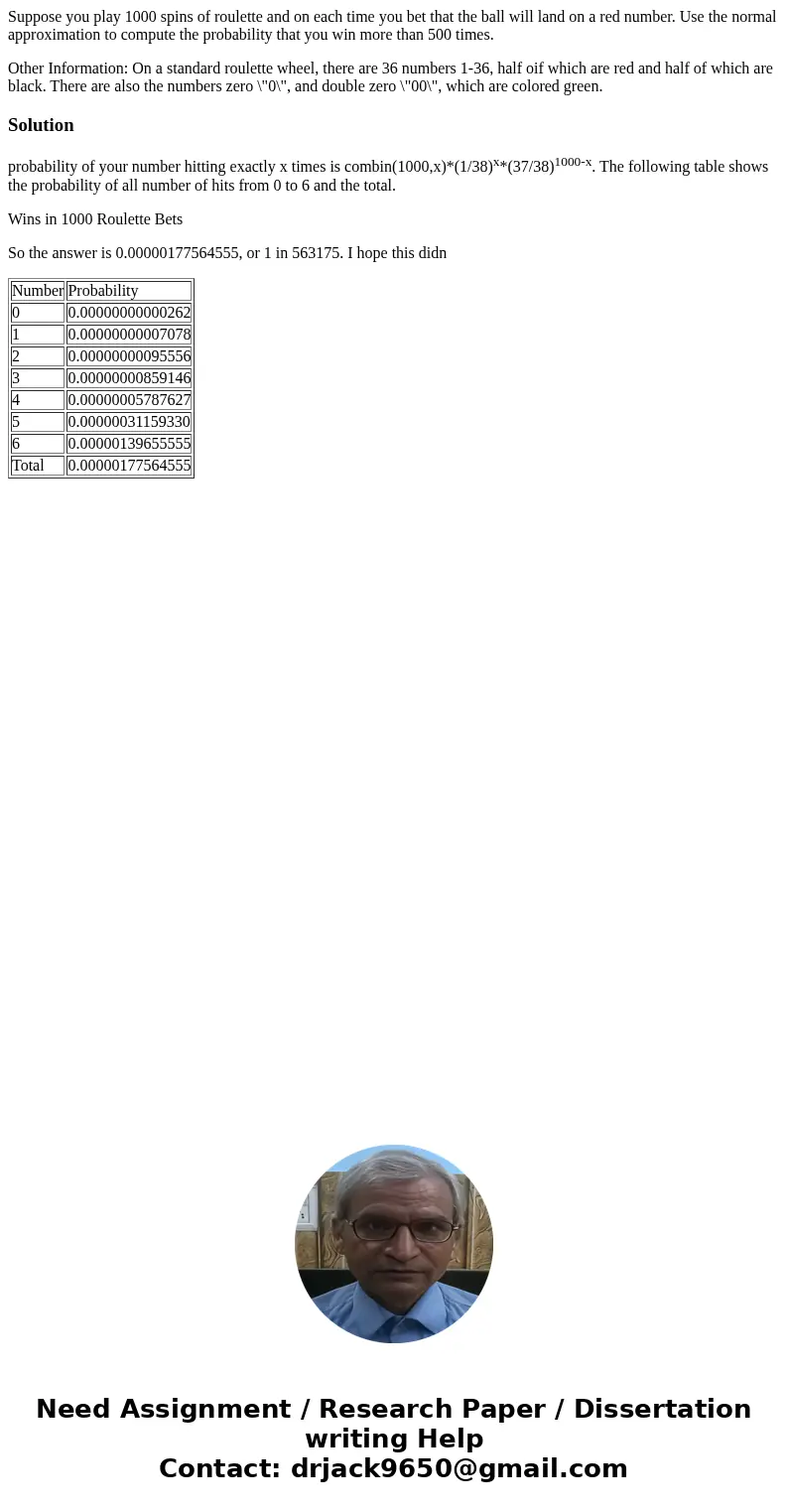 Suppose you play 1000 spins of roulette and on each time you bet that the ball will land on a red number. Use the normal approximation to compute the probabilit Suppose you play 1000 spins of roulette and on each time you bet that the ball will land on a red number. Use the normal approximation to compute the probabilit