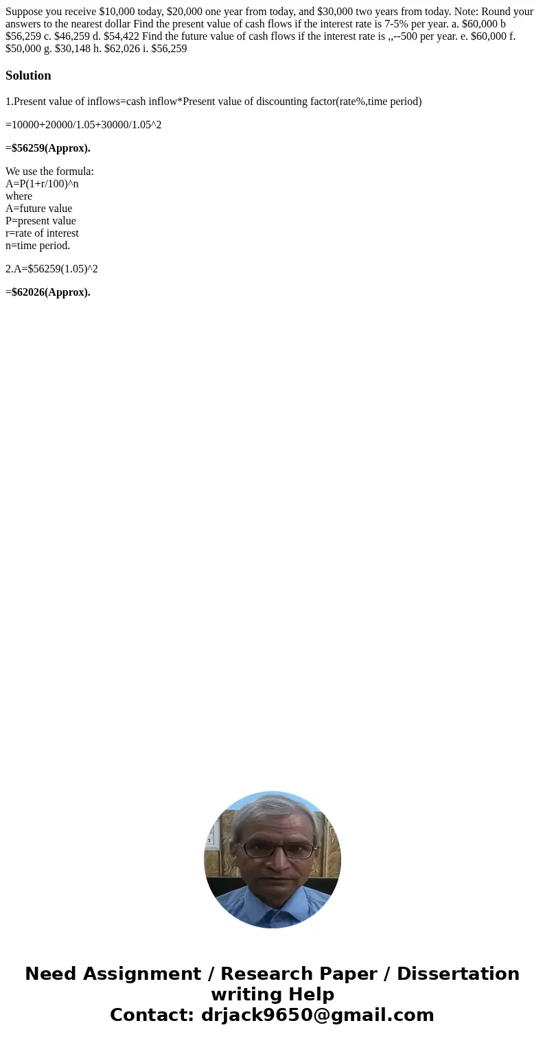 Suppose you receive $10,000 today, $20,000 one year from today, and $30,000 two years from today. Note: Round your answers to the nearest dollar Find the prese  Suppose you receive $10,000 today, $20,000 one year from today, and $30,000 two years from today. Note: Round your answers to the nearest dollar Find the prese