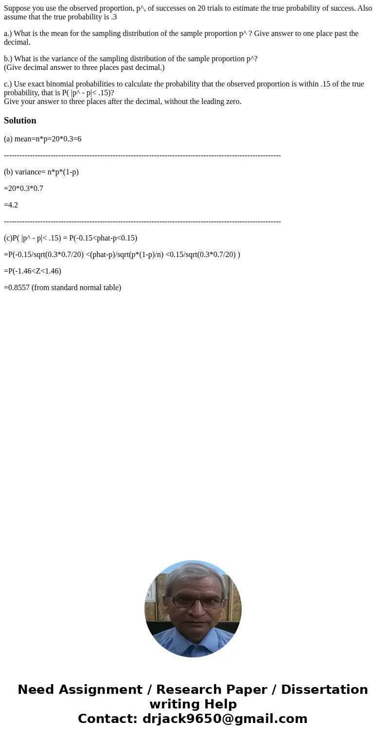 Suppose you use the observed proportion, p^, of successes on 20 trials to estimate the true probability of success. Also assume that the true probability is .3 