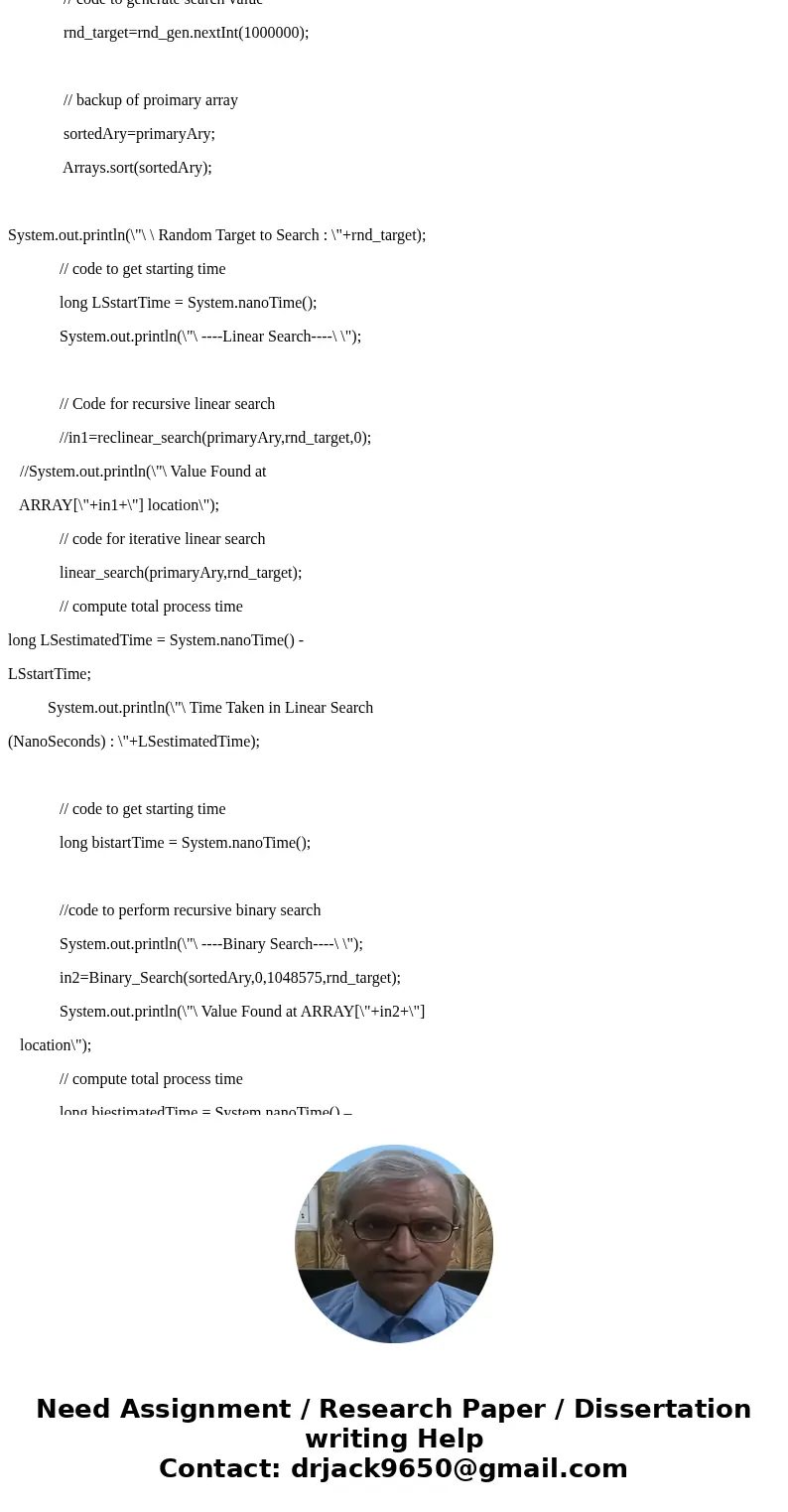 Task: Write a Java program to implement recursive binary search and linear search. You can use an array of integers of fixed size 2^20 = 1048576. The array shou Task: Write a Java program to implement recursive binary search and linear search. You can use an array of integers of fixed size 2^20 = 1048576. The array shou