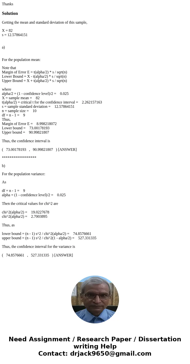 ThanksSolutionGetting the mean and standard deviation of this sample, X = 82 s = 12.57864151 a) For the population mean: Note that Margin of Error E = t(alpha/2 ThanksSolutionGetting the mean and standard deviation of this sample, X = 82 s = 12.57864151 a) For the population mean: Note that Margin of Error E = t(alpha/2